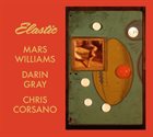 MARS WILLIAMS Mars Williams / Darin Gray / Chris Corsano : Elastic – Mars Archive #3 album cover