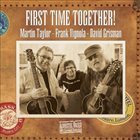 MARTIN TAYLOR Martin Taylor, Frank Vignola, David Grisman : First Time Together! album cover