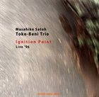 MASAHIKO SATOH 佐藤允彦 Masahiko Sato Tokobeni Trio : Ignition Point - Live 96 album cover