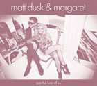 MATT DUSK Matt Dusk & Margaret : Just The Two Of Us album cover