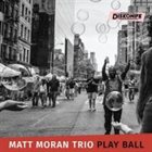 MATT MORAN Matt Moran Trio : Play Ball album cover