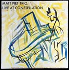 MATT PIET Matt Piet Trio : Live at Constellation album cover