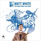 MATT WHITE The Super Villain Jazz Band album cover