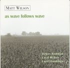 MATT WILSON As Wave Follows Wave album cover