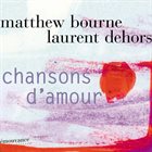 MATTHEW BOURNE Matthew Bourne & Laurent Dehors : Chansons d'Amour album cover