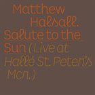 MATTHEW HALSALL Salute to the Sun / Live at Hallé St. Peter's album cover