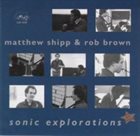 MATTHEW SHIPP Matthew Shipp & Rob Brown : Sonic Explorations album cover