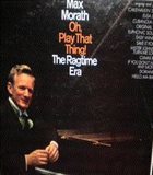 MAX MORATH Oh, Play That Thing! The Ragtime Era album cover