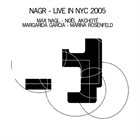 MAX NAGL Max Nagl, Noël Akchoté, Margarida Garcia, Marina Rosenfeld ‎: Nagr – Live In Nyc 2005 album cover