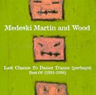 MEDESKI MARTIN AND WOOD — Last Chance to Dance Trance (perhaps): Best Of (1991-1996) album cover