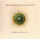 MEDESKI MARTIN AND WOOD Radiolarians III album cover
