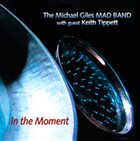 MICHAEL GILES The Michael Giles Mad Band With Guest Keith Tippett : In The Moment album cover
