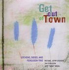 MICHAEL JEFRY STEVENS Stevens, Siegel And Ferguson Trio : Get Out Of Town album cover