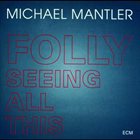 MICHAEL MANTLER Folly Seeing All This album cover