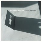 MICHAEL MOORE Felix Quartet album cover