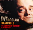 MICHEL PETRUCCIANI Piano Solo: The Complete Concert in Germany album cover