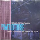 MICHEL PETRUCCIANI Power of Three (Featuring Jim Hall and Wayne Shorter) album cover
