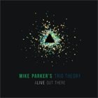 MIKE PARKER Mike Parker's Trio Theory : Alive Out There album cover