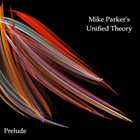 MIKE PARKER Mike Parker's Unified Theory : Prelude album cover