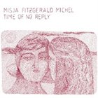 MISJA FITZGERALD MICHEL Time Of No Reply album cover