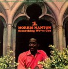 MORRIS NANTON Something We've Got album cover