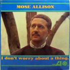MOSE ALLISON I Don't Worry About a Thing album cover