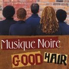 MUSIQUE NOIRE Good Hair album cover