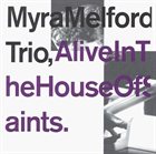 MYRA MELFORD Myra Melford Trio : Alive in the House of Saints album cover