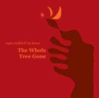 MYRA MELFORD Myra Melford's Be Bread ‎: The Whole Tree Gone album cover