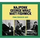 NAJPONK Najponk, George Mraz, Matt Fishwick : Final Touch of Jazz album cover