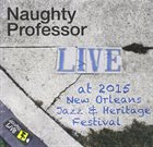 NAUGHTY PROFESSOR Live at 2015 New Orleans Jazz & Heritage Festival album cover