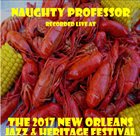 NAUGHTY PROFESSOR Recorded Live At The 2017 New Orleans Jazz & Heritage Festival album cover