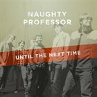 NAUGHTY PROFESSOR Until the Next Time album cover