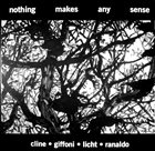 NELS CLINE Cline • Giffoni • Licht  • Ranaldo : Nothing Makes Any Sense album cover