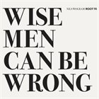 NILS WOGRAM Nils Wogram & Root 70 : Wise Men Can Be Wrong album cover