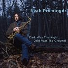 NOAH PREMINGER Dark Was the Night, Cold Was the Ground album cover