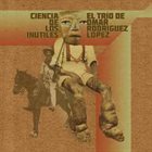 OMAR RODRÍGUEZ-LÓPEZ El Trío De Omar Rodriguez Lopez ‎: Ciencia De Los Inútiles album cover
