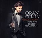 ORAN ETKIN What's New? Reimagining Benny Goodman album cover
