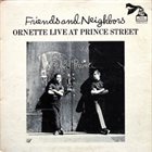 ORNETTE COLEMAN Friends And Neighbors - Ornette Live At Prince Street album cover