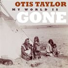 OTIS TAYLOR My World Is Gone album cover