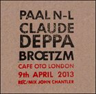 PAAL NILSSEN-LOVE Paal Nilssen-Love/Claude Deppa/Peter Brötzmann : Cafe Oto London, 9th April, 2013 album cover