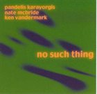 PANDELIS KARAYORGIS No Such Thing (with Nate McBride / Ken Vandermark) album cover