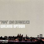 'PAPA' JOHN DEFRANCESCO Walking Uptown album cover
