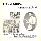 PASTOR T. L. BARRETT Pastor T. L. Barrett And The Youth For Christ Choir : Like A Ship... (Without A Sail) album cover