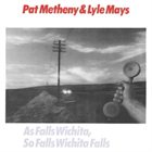 PAT METHENY As Falls Wichita, So Falls Wichita Falls (with Lyle Mays) album cover