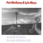 PAT METHENY — As Falls Wichita, So Falls Wichita Falls (with Lyle Mays) album cover