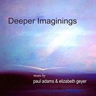 PAUL ADAMS Paul Adams & Elizabeth Geyer : Deeper Imaginings album cover