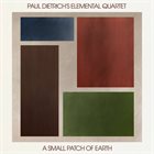 PAUL DIETRICH Paul Dietrich's Elemental Quartet : A Small Patch of Earth album cover