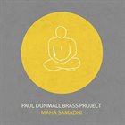 PAUL DUNMALL Paul Dunmall Brass Project : Maha Samadhi album cover
