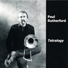 PAUL RUTHERFORD Tetralogy (1978-82) album cover